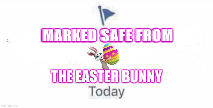 Marked Safe From | MARKED SAFE FROM; THE EASTER BUNNY | image tagged in marked safe from | made w/ Imgflip meme maker