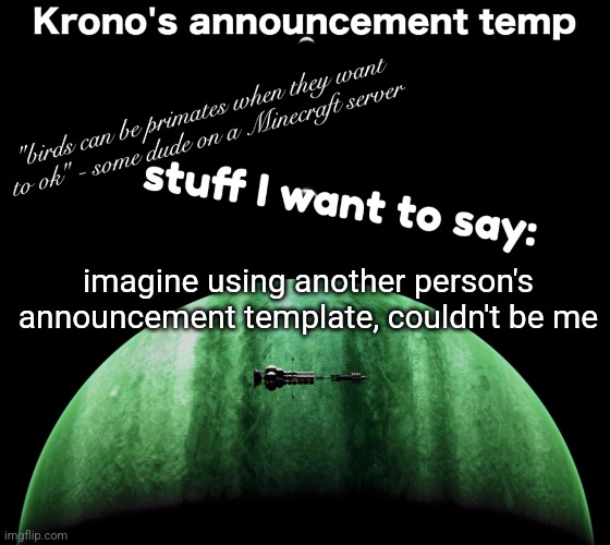 Krono's announcement temp | imagine using another person's announcement template, couldn't be me | image tagged in krono's announcement temp | made w/ Imgflip meme maker