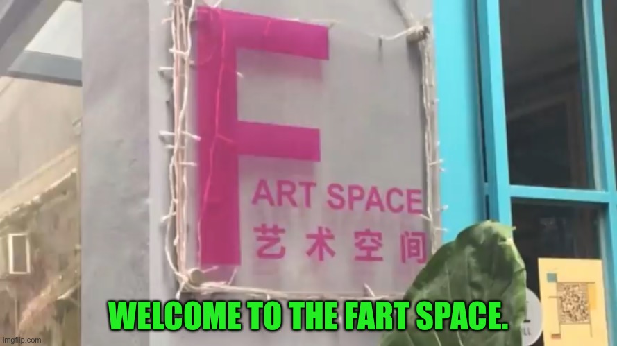 Welcome to the Fart Space. | WELCOME TO THE FART SPACE. | image tagged in you had one job,memes,funny | made w/ Imgflip meme maker