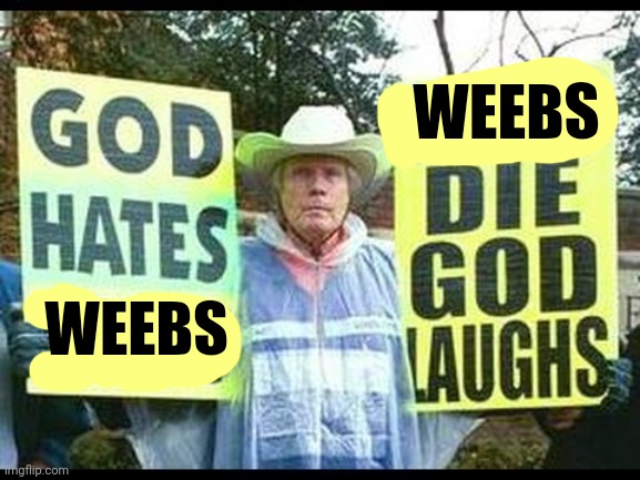 god hates | WEEBS WEEBS | image tagged in god hates | made w/ Imgflip meme maker