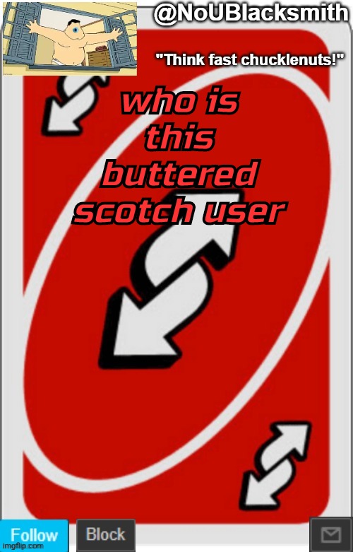 NoUBlacksmith announcement temp (credits to Randumb.) | who is this buttered scotch user | image tagged in noublacksmith announcement temp credits to randumb | made w/ Imgflip meme maker