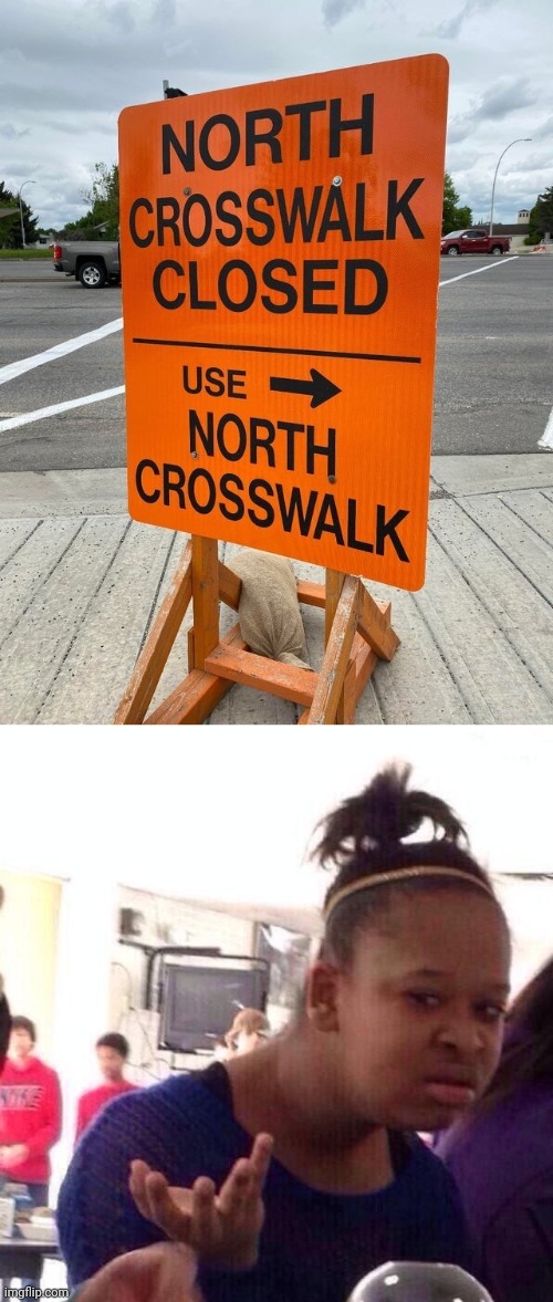 North Crosswalk | image tagged in memes,black girl wat,road,road signs,you had one job,roads | made w/ Imgflip meme maker