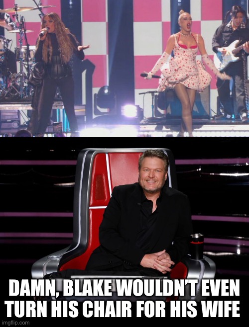 blake shelton | DAMN, BLAKE WOULDN’T EVEN TURN HIS CHAIR FOR HIS WIFE | image tagged in funny memes,laughter,blakeshelton,the voice | made w/ Imgflip meme maker