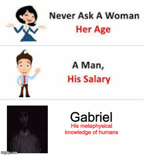 Never Ask | Gabriel; His metaphysical knowledge of humans | image tagged in never ask a woman her age | made w/ Imgflip meme maker