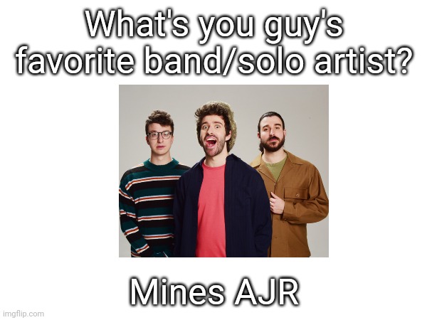 Favorite band? | What's you guy's favorite band/solo artist? Mines AJR | image tagged in band,music,pop music,weak,dj,bang | made w/ Imgflip meme maker