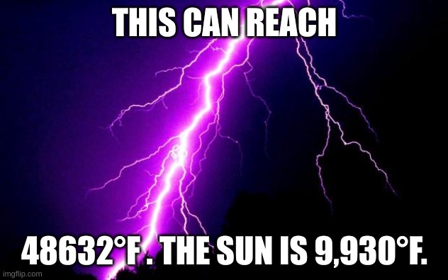 lightning | THIS CAN REACH 48632°F . THE SUN IS 9,930°F. | image tagged in lightning | made w/ Imgflip meme maker