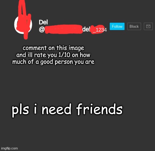 totally del | comment on this image and ill rate you 1/10 on how much of a good person you are; pls i need friends | image tagged in totally del | made w/ Imgflip meme maker