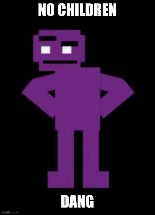 Confused Purple Guy | NO CHILDREN DANG | image tagged in confused purple guy | made w/ Imgflip meme maker