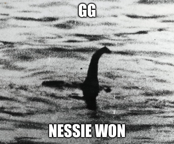 I was in dead last :sad: | GG; NESSIE WON | made w/ Imgflip meme maker