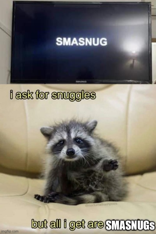 SMASNUGs | SMASNUGs | image tagged in i ask for snuggles,smash,snuggle,snuggles | made w/ Imgflip meme maker