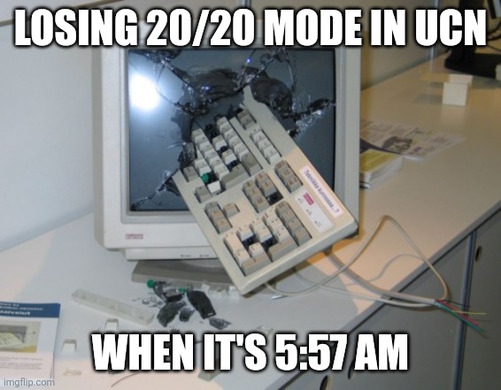 FNAF fans have to agree with this | LOSING 20/20 MODE IN UCN; WHEN IT'S 5:57 AM | image tagged in broken computer | made w/ Imgflip meme maker