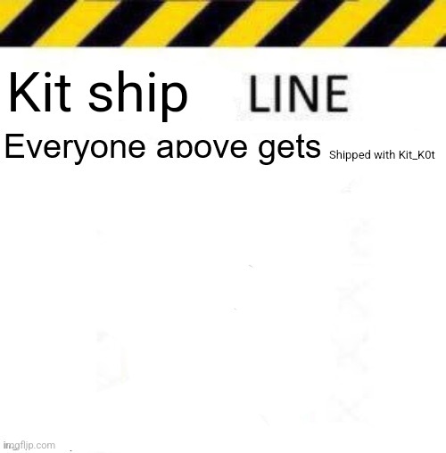 Why not at this point | Kit ship; Shipped with Kit_K0t | image tagged in _____ line | made w/ Imgflip meme maker