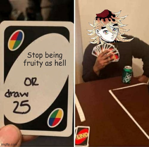 UNO Draw 25 Cards Meme | Stop being fruity as hell | image tagged in memes,uno draw 25 cards | made w/ Imgflip meme maker