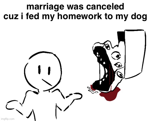 sorry guys | marriage was canceled cuz i fed my homework to my dog | made w/ Imgflip meme maker