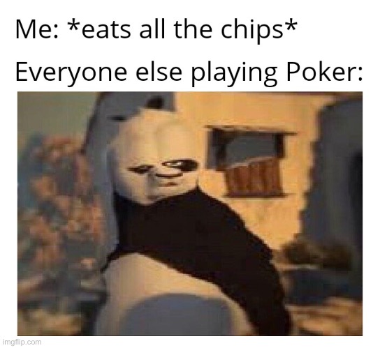 They tasted pretty good, ngl | Me: *eats all the chips*
everyone else playing Poker: | image tagged in memes,funny,poker,tasty,stop reading the tags | made w/ Imgflip meme maker