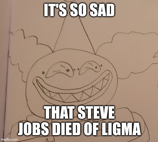 IT'S SO SAD; THAT STEVE JOBS DIED OF LIGMA | made w/ Imgflip meme maker