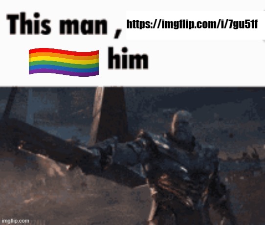 This man, _____ him | https://imgflip.com/i/7gu51f | image tagged in this man _____ him | made w/ Imgflip meme maker