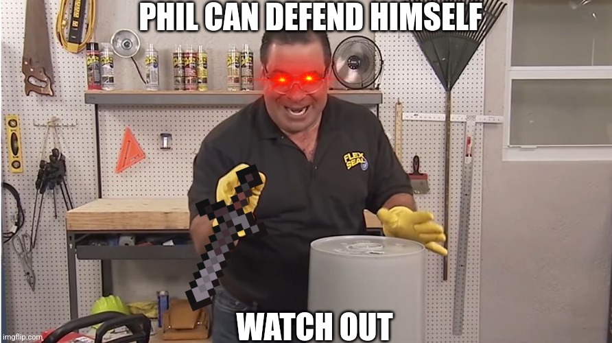 Phil Swift That's A Lotta Damage (Flex Tape/Seal) | PHIL CAN DEFEND HIMSELF WATCH OUT | image tagged in phil swift that's a lotta damage flex tape/seal | made w/ Imgflip meme maker