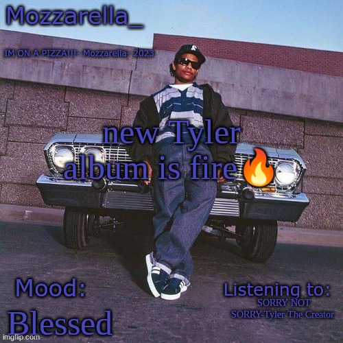 Eazy-E Temp | new Tyler album is fire🔥; SORRY NOT SORRY-Tyler The Creator; Blessed | image tagged in eazy-e temp | made w/ Imgflip meme maker