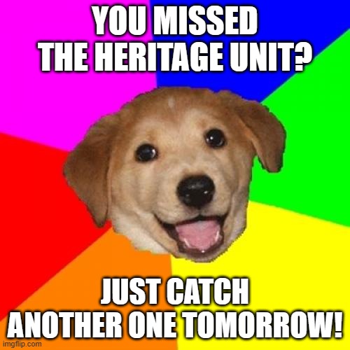 *unit gets scrapped* | YOU MISSED THE HERITAGE UNIT? JUST CATCH ANOTHER ONE TOMORROW! | image tagged in memes,advice dog,railfan,foamer,heritage unit | made w/ Imgflip meme maker