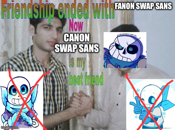 Now canon swap sans is my best friend | FANON SWAP SANS; CANON SWAP SANS | image tagged in friendship ended with x now y is my best friend | made w/ Imgflip meme maker