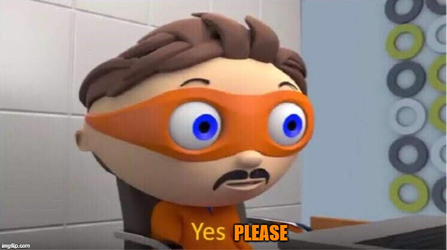 Protegent Yes | PLEASE | image tagged in protegent yes | made w/ Imgflip meme maker