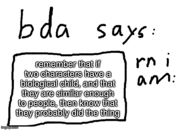 no further explanation needed | remember that if two characters have a biological child, and that they are similar enough to people, then know that they probably did the thing | image tagged in official badlydrawnaxolotl announcement temp | made w/ Imgflip meme maker