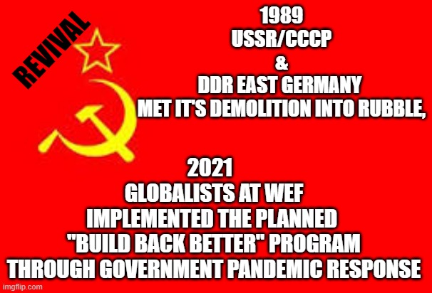 1991 Dissolution 2021 Reintroduction: Building Marxist Socialism Back Better than Ever | 1989
USSR/CCCP
&
DDR EAST GERMANY 
MET IT'S DEMOLITION INTO RUBBLE, 2021  
GLOBALISTS AT WEF
IMPLEMENTED THE PLANNED 
"BUILD BACK BETTER" PR | image tagged in soviet russia meme,angela davis,herbert marcuse,rishi sunak,tony blair,john kerry | made w/ Imgflip meme maker