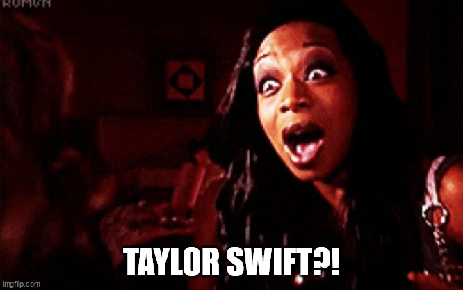 Beyoncé ?! Tiffany Pollard | TAYLOR SWIFT?! | image tagged in beyonc tiffany pollard | made w/ Imgflip meme maker