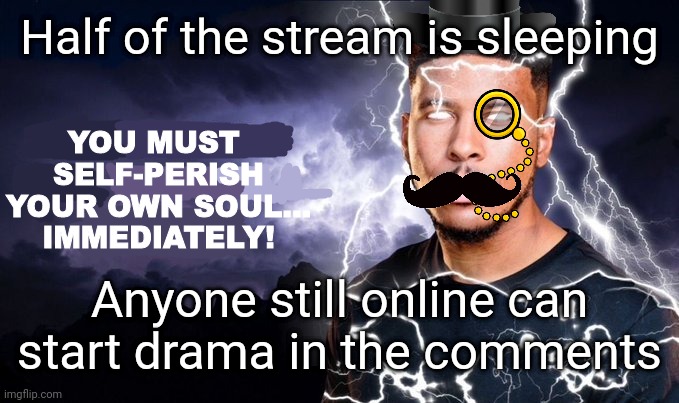 KYS British Edition | Half of the stream is sleeping; Anyone still online can start drama in the comments | image tagged in kys british edition | made w/ Imgflip meme maker