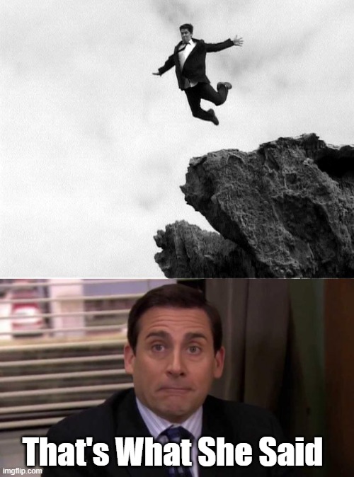 That's What She Said | image tagged in man jumping off a cliff,thats what she said | made w/ Imgflip meme maker