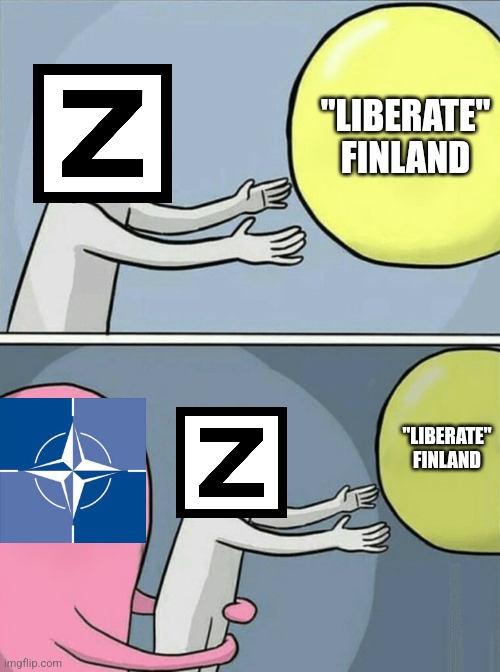 How i actually see ruZZia "LiBeRaTiNg" Finland.... | "LIBERATE" FINLAND; "LIBERATE" FINLAND | image tagged in memes,running away balloon,russia,finland,nato | made w/ Imgflip meme maker