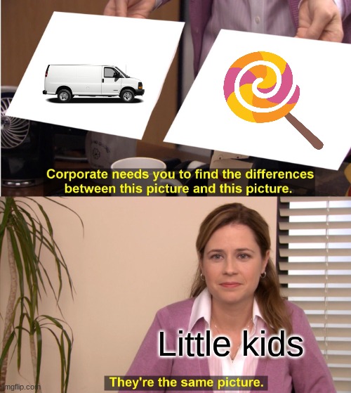 And they were never seen again... | Little kids | image tagged in memes,they're the same picture,kids,candy,kidnapping | made w/ Imgflip meme maker