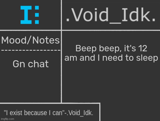 .Void_Idk.'s Announcement Template | Beep beep, it's 12 am and I need to sleep; Gn chat | image tagged in void_idk 's announcement template,idk,stuff,s o u p,carck | made w/ Imgflip meme maker