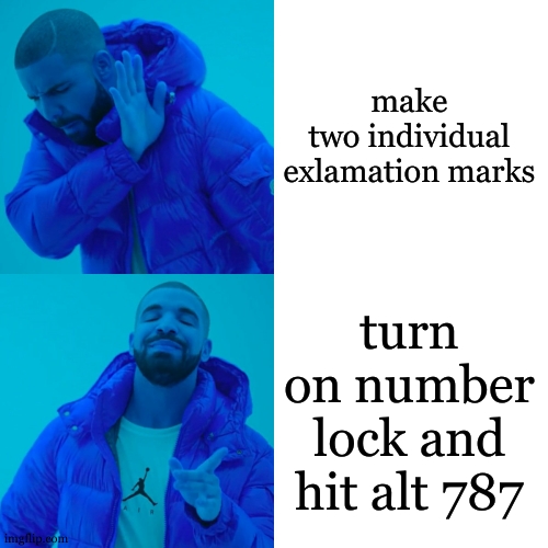 if you know then congrats | make two individual exlamation marks; turn on number lock and hit alt 787 | image tagged in memes,drake hotline bling,did you know its only one charicter | made w/ Imgflip meme maker