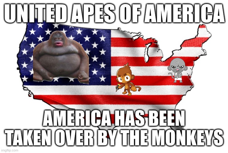 United States of America | UNITED APES OF AMERICA; AMERICA HAS BEEN TAKEN OVER BY THE MONKEYS | image tagged in united states of america | made w/ Imgflip meme maker