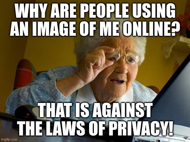 Grandma Finds The Internet Meme | WHY ARE PEOPLE USING AN IMAGE OF ME ONLINE? THAT IS AGAINST THE LAWS OF PRIVACY! | image tagged in memes,grandma finds the internet | made w/ Imgflip meme maker