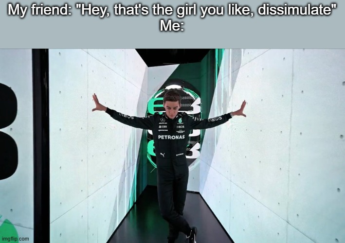That was smooth :O | My friend: "Hey, that's the girl you like, dissimulate"
Me: | image tagged in george russell f1 2023,funny,iceu,boys vs girls,girls,f1 | made w/ Imgflip meme maker