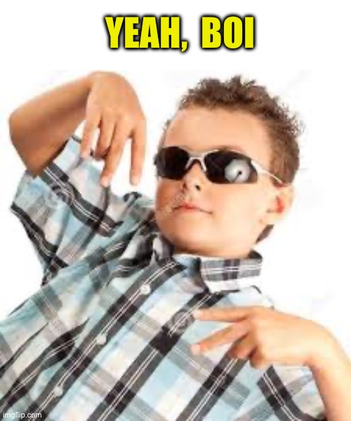 Cool kid sunglasses | YEAH,  BOI | image tagged in cool kid sunglasses | made w/ Imgflip meme maker