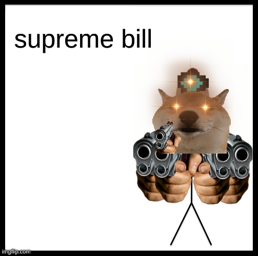 :)))))))))))))))))))) | supreme bill | image tagged in memes,be like bill | made w/ Imgflip meme maker