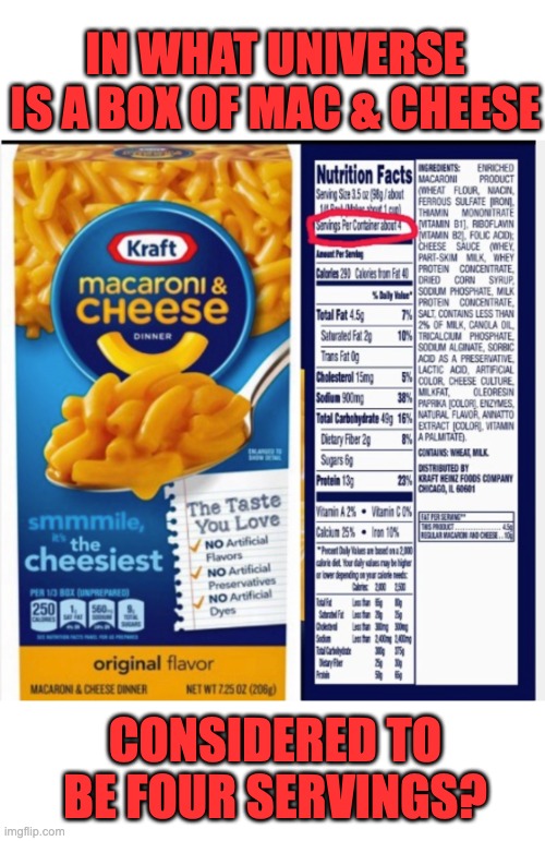 Servings? | IN WHAT UNIVERSE IS A BOX OF MAC & CHEESE; CONSIDERED TO BE FOUR SERVINGS? | image tagged in wtf | made w/ Imgflip meme maker