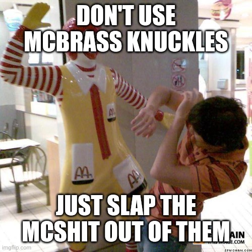 Ronald McDonald slap | DON'T USE MCBRASS KNUCKLES JUST SLAP THE MCSHIT OUT OF THEM | image tagged in ronald mcdonald slap | made w/ Imgflip meme maker