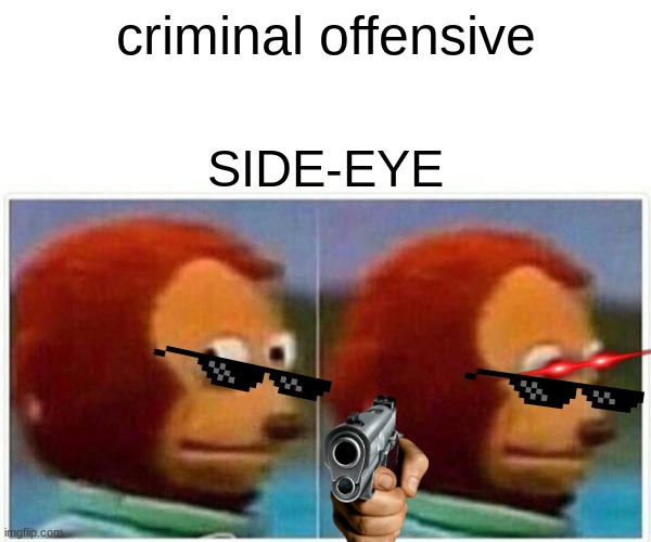 side eye | criminal offensive; SIDE-EYE | image tagged in memes,monkey puppet | made w/ Imgflip meme maker