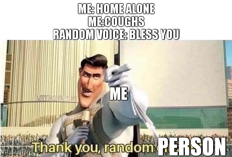 criminal: your welcome | ME: HOME ALONE
ME:COUGHS
RANDOM VOICE: BLESS YOU; ME; PERSON | image tagged in thank you random citizen | made w/ Imgflip meme maker