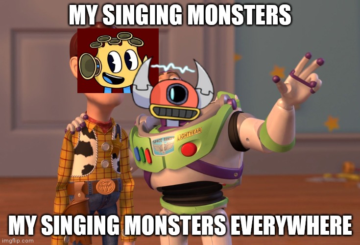 X, X Everywhere | MY SINGING MONSTERS; MY SINGING MONSTERS EVERYWHERE | image tagged in memes,x x everywhere | made w/ Imgflip meme maker