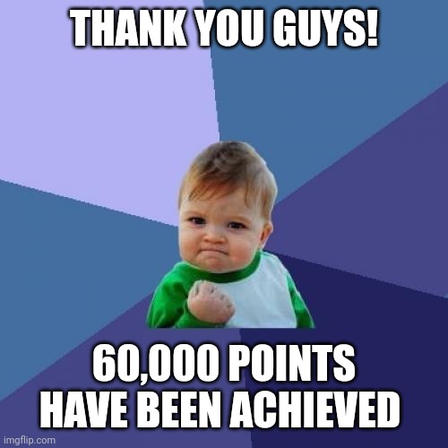 60k points! | THANK YOU GUYS! 60,000 POINTS HAVE BEEN ACHIEVED | image tagged in memes,success kid,60k,imgflip points,milestone | made w/ Imgflip meme maker