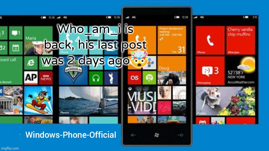 Windows-Phone-Official annoucment temp | Who_am_i is back, his last post was 2 days ago🤯 | image tagged in windows-phone-official annoucment temp | made w/ Imgflip meme maker