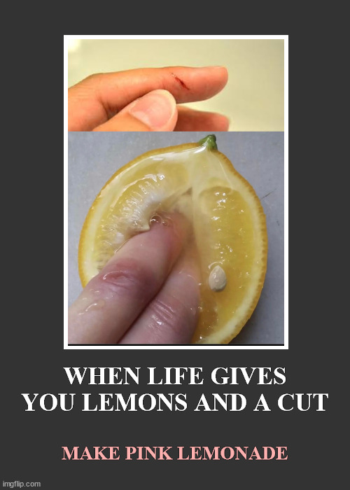 When Life Gives You Lemons and a Cut | image tagged in lemonade,pink lemonade,lemons,life,finger,memes | made w/ Imgflip meme maker