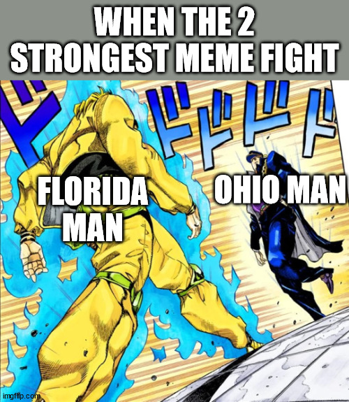 FLORIDA MAN VS OHIO MAN | WHEN THE 2 STRONGEST MEME FIGHT; OHIO MAN; FLORIDA MAN | image tagged in jojo's walk | made w/ Imgflip meme maker