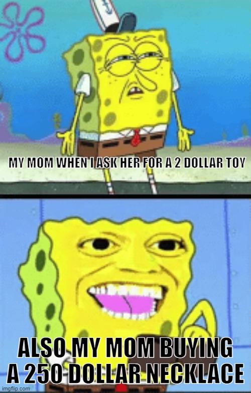 image tagged in spongebob money,memes,funny,parents | made w/ Imgflip meme maker